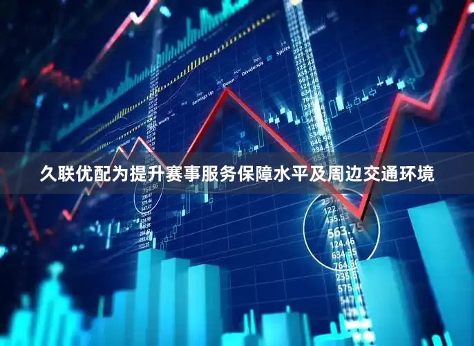 久联优配为提升赛事服务保障水平及周边交通环境