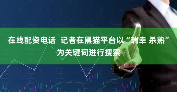 在线配资电话  记者在黑猫平台以“瑞幸 杀熟”为关键词进行搜索
