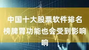 中国十大股票软件排名榜脾胃功能也会受到影响