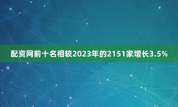 配资网前十名相较2023年的2151家增长3.5%