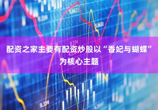 配资之家主要有配资炒股以“香妃与蝴蝶”为核心主题