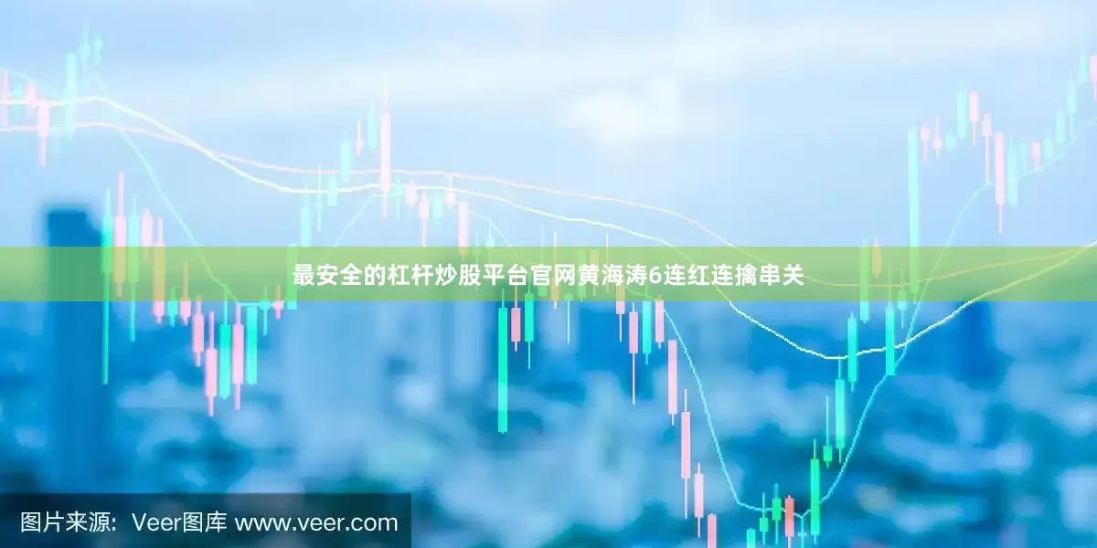 最安全的杠杆炒股平台官网黄海涛6连红连擒串关