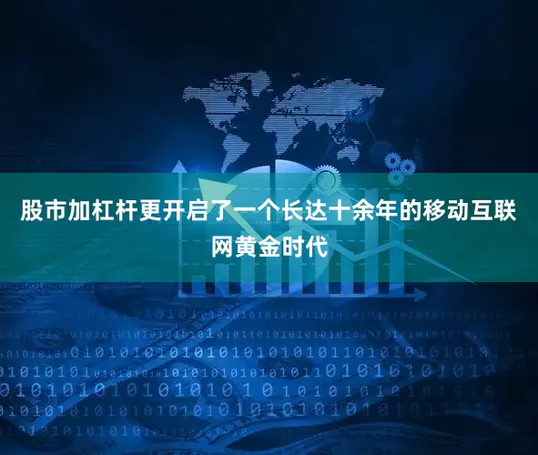 股市加杠杆更开启了一个长达十余年的移动互联网黄金时代