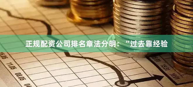 正规配资公司排名章法分明：“过去靠经验
